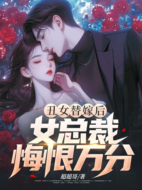 丑女替嫁后,女总裁悔恨万分