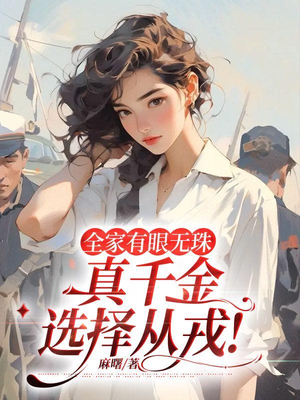 全家有眼无珠,真千金选择从戎!