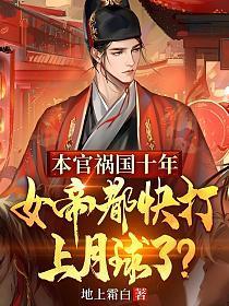 本官祸国十年,女帝都快打上月球了?