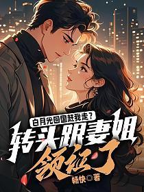 白月光回国赶我走?转头跟妻姐领证了