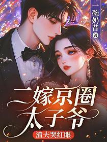 二嫁京圈太子爷,渣夫哭红眼