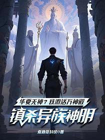 华夏无神？我激活万神殿镇杀异族神明！