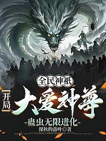 全民神祇:开局大爱神尊,蛊虫无限进化