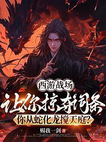 西游战场:让你掠夺词条,你从蛇化龙搅天庭?