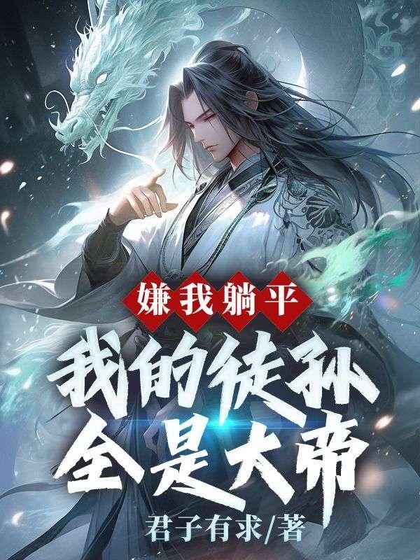 嫌我躺平?我的徒孙全是大帝